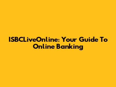 ISBCLiveOnline: Your Guide To Online Banking
