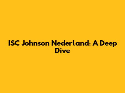 ISC Johnson Nederland: A Deep Dive