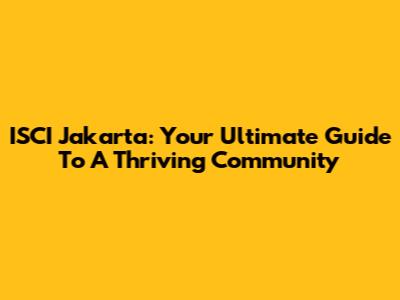 ISCI Jakarta: Your Ultimate Guide To A Thriving Community