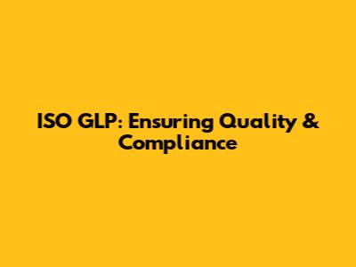 ISO GLP: Ensuring Quality & Compliance