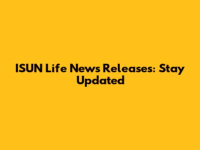 ISUN Life News Releases: Stay Updated