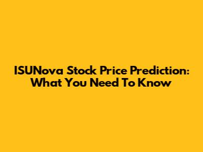 ISUNova Stock Price Prediction: What You Need To Know