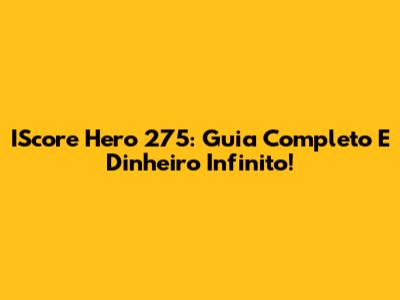 IScore Hero 275: Guia Completo E Dinheiro Infinito!