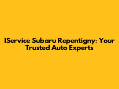IService Subaru Repentigny: Your Trusted Auto Experts