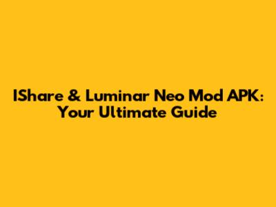 IShare & Luminar Neo Mod APK: Your Ultimate Guide