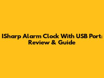 ISharp Alarm Clock With USB Port: Review & Guide