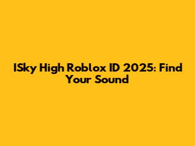 ISky High Roblox ID 2025: Find Your Sound