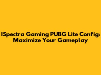 ISpectra Gaming PUBG Lite Config: Maximize Your Gameplay