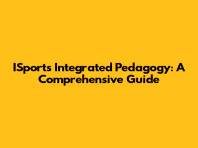 ISports Integrated Pedagogy: A Comprehensive Guide
