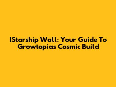 IStarship Wall: Your Guide To Growtopia's Cosmic Build