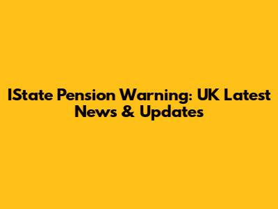 IState Pension Warning: UK Latest News & Updates