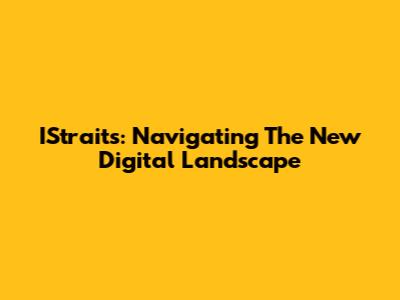 IStraits: Navigating The New Digital Landscape