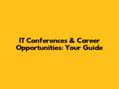 IT Conferences & Career Opportunities: Your Guide