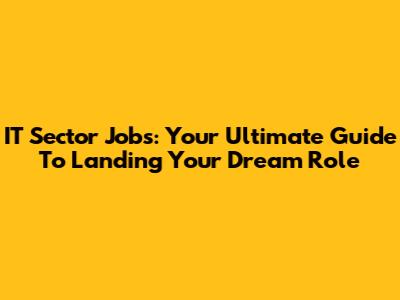 IT Sector Jobs: Your Ultimate Guide To Landing Your Dream Role