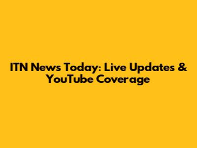 ITN News Today: Live Updates & YouTube Coverage