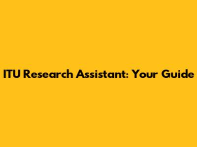 ITU Research Assistant: Your Guide
