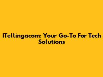 ITellingacom: Your Go-To For Tech Solutions