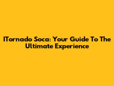 ITornado Soca: Your Guide To The Ultimate Experience