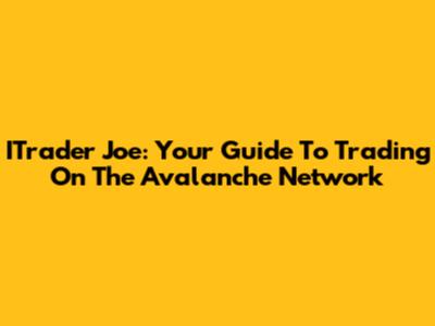 ITrader Joe: Your Guide To Trading On The Avalanche Network