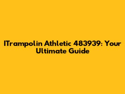 ITrampolin Athletic 483939: Your Ultimate Guide