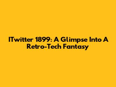 ITwitter 1899: A Glimpse Into A Retro-Tech Fantasy