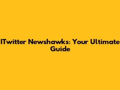 ITwitter Newshawks: Your Ultimate Guide