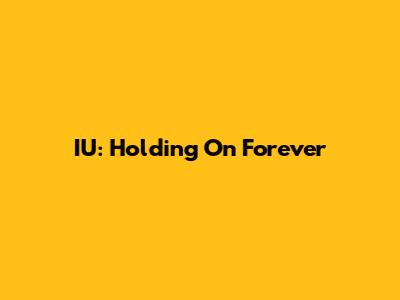 IU: Holding On Forever