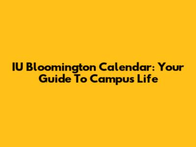 IU Bloomington Calendar: Your Guide To Campus Life