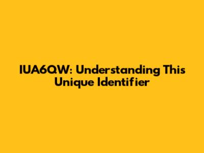 IUA6QW: Understanding This Unique Identifier