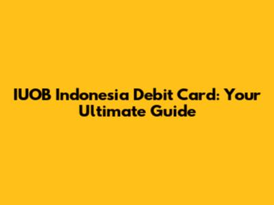 IUOB Indonesia Debit Card: Your Ultimate Guide
