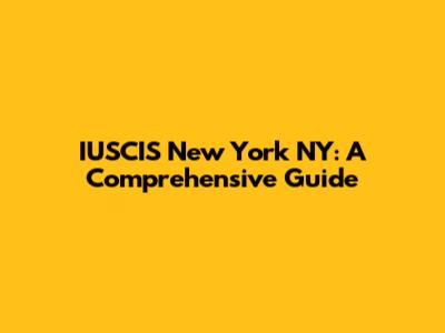 IUSCIS New York NY: A Comprehensive Guide