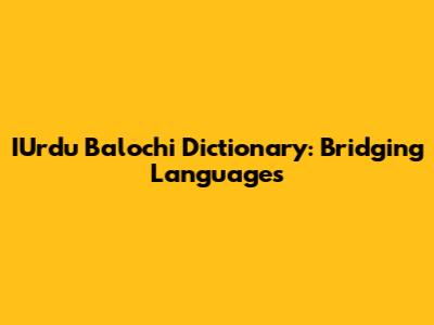 IUrdu Balochi Dictionary: Bridging Languages