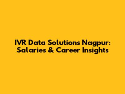 IVR Data Solutions Nagpur: Salaries & Career Insights