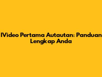 IVideo Pertama Autautan: Panduan Lengkap Anda