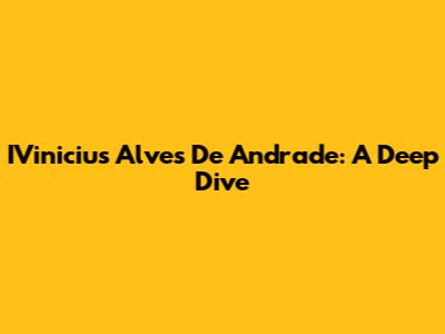 IVinicius Alves De Andrade: A Deep Dive