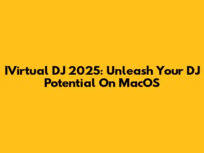 IVirtual DJ 2025: Unleash Your DJ Potential On MacOS