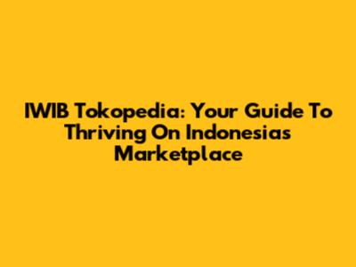 IWIB Tokopedia: Your Guide To Thriving On Indonesia's Marketplace