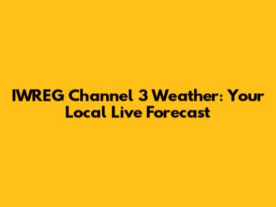 IWREG Channel 3 Weather: Your Local Live Forecast