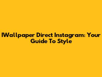 IWallpaper Direct Instagram: Your Guide To Style
