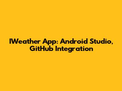 IWeather App: Android Studio, GitHub Integration