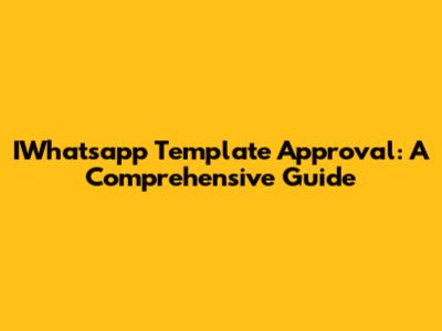 IWhatsapp Template Approval: A Comprehensive Guide