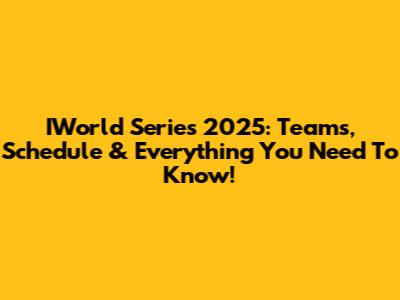 IWorld Series 2025: Teams, Schedule & Everything You Need To Know!