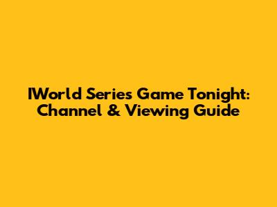 IWorld Series Game Tonight: Channel & Viewing Guide