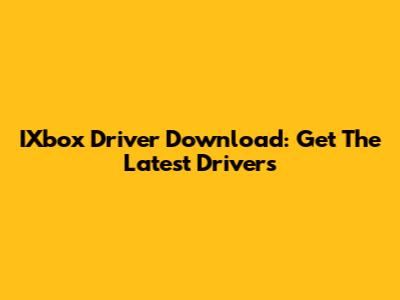 IXbox Driver Download: Get The Latest Drivers