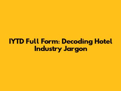 IYTD Full Form: Decoding Hotel Industry Jargon