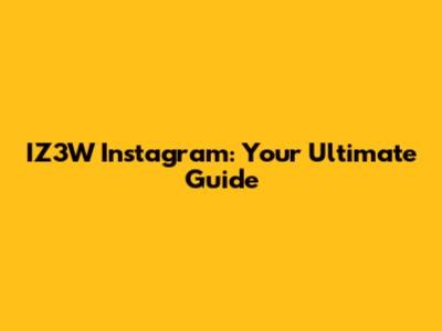 IZ3W Instagram: Your Ultimate Guide
