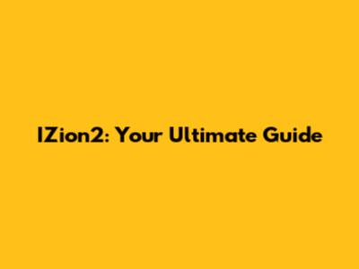 IZion2: Your Ultimate Guide