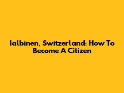 Ialbinen, Switzerland: How To Become A Citizen