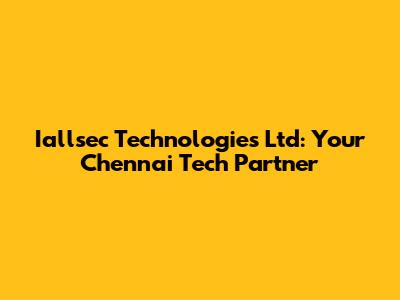 Iallsec Technologies Ltd: Your Chennai Tech Partner
