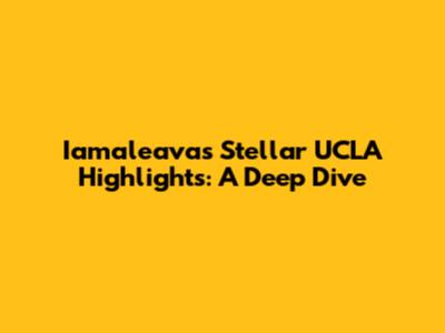 Iamaleava's Stellar UCLA Highlights: A Deep Dive